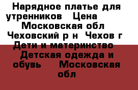 Нарядное платье для утренников › Цена ­ 500 - Московская обл., Чеховский р-н, Чехов г. Дети и материнство » Детская одежда и обувь   . Московская обл.